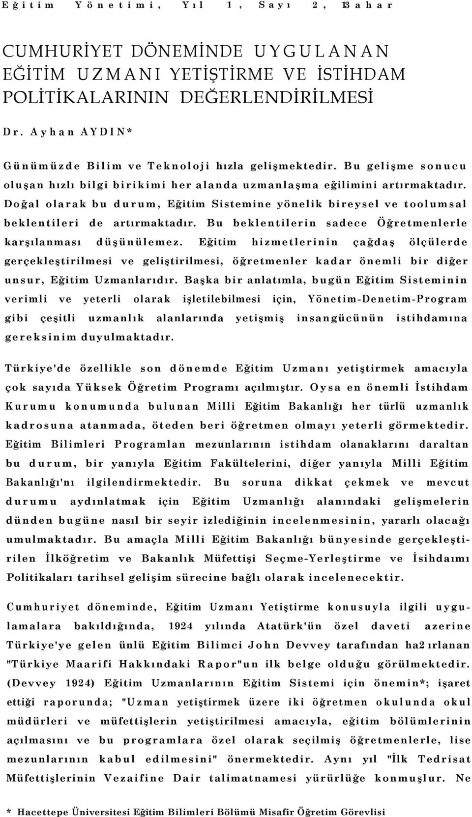 Doğal olarak bu durum, Eğitim Sistemine yönelik bireysel ve toolumsal beklentileri de artırmaktadır. Bu beklentilerin sadece Öğretmenlerle karşılanması düşünülemez.