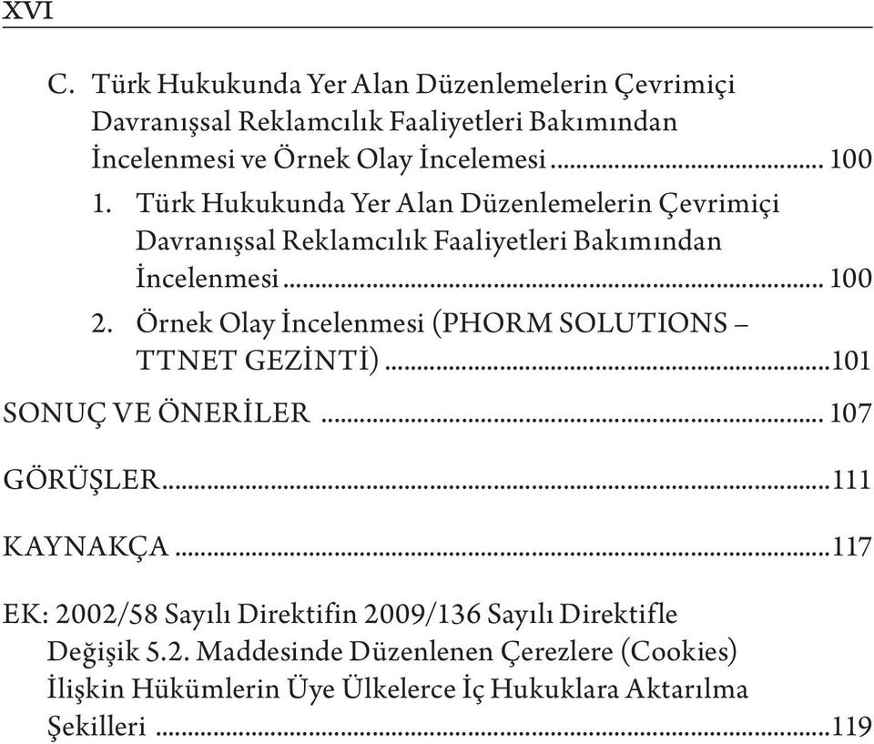 Örnek Olay İncelenmesi (PHORM SOLUTIONS TTNET GEZİNTİ)...101 SONUÇ VE ÖNERİLER... 107 GÖRÜŞLER...111 KAYNAKÇA.