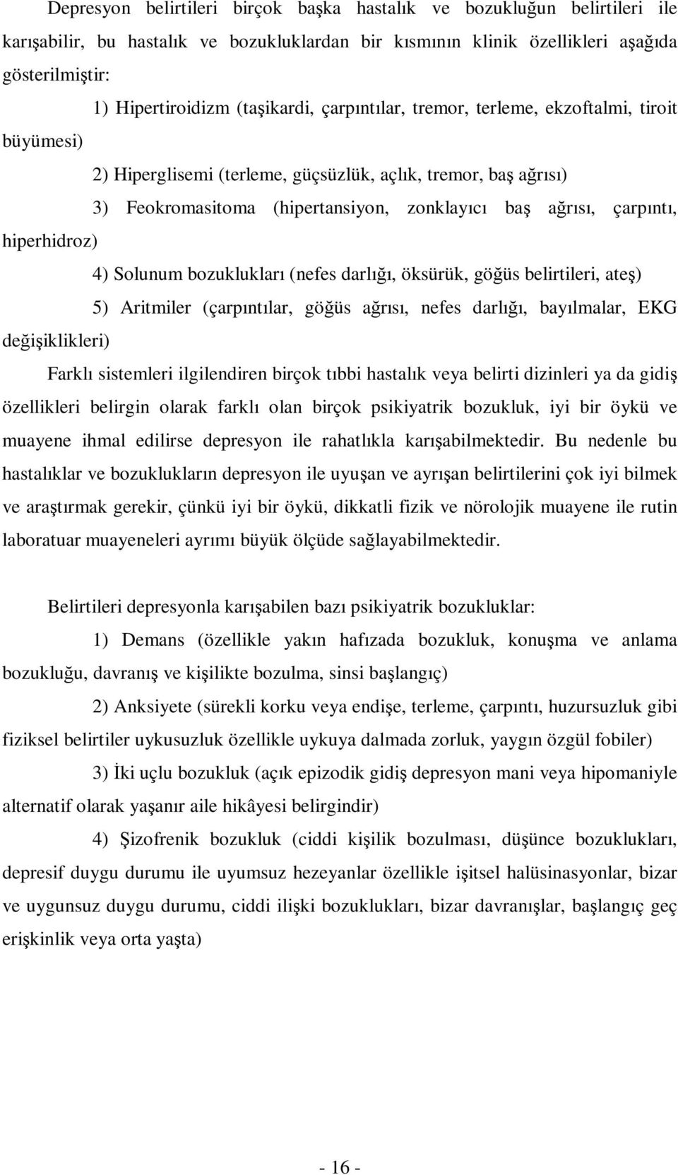 çarpıntı, hiperhidroz) 4) Solunum bozuklukları (nefes darlığı, öksürük, göğüs belirtileri, ateş) 5) Aritmiler (çarpıntılar, göğüs ağrısı, nefes darlığı, bayılmalar, EKG değişiklikleri) Farklı