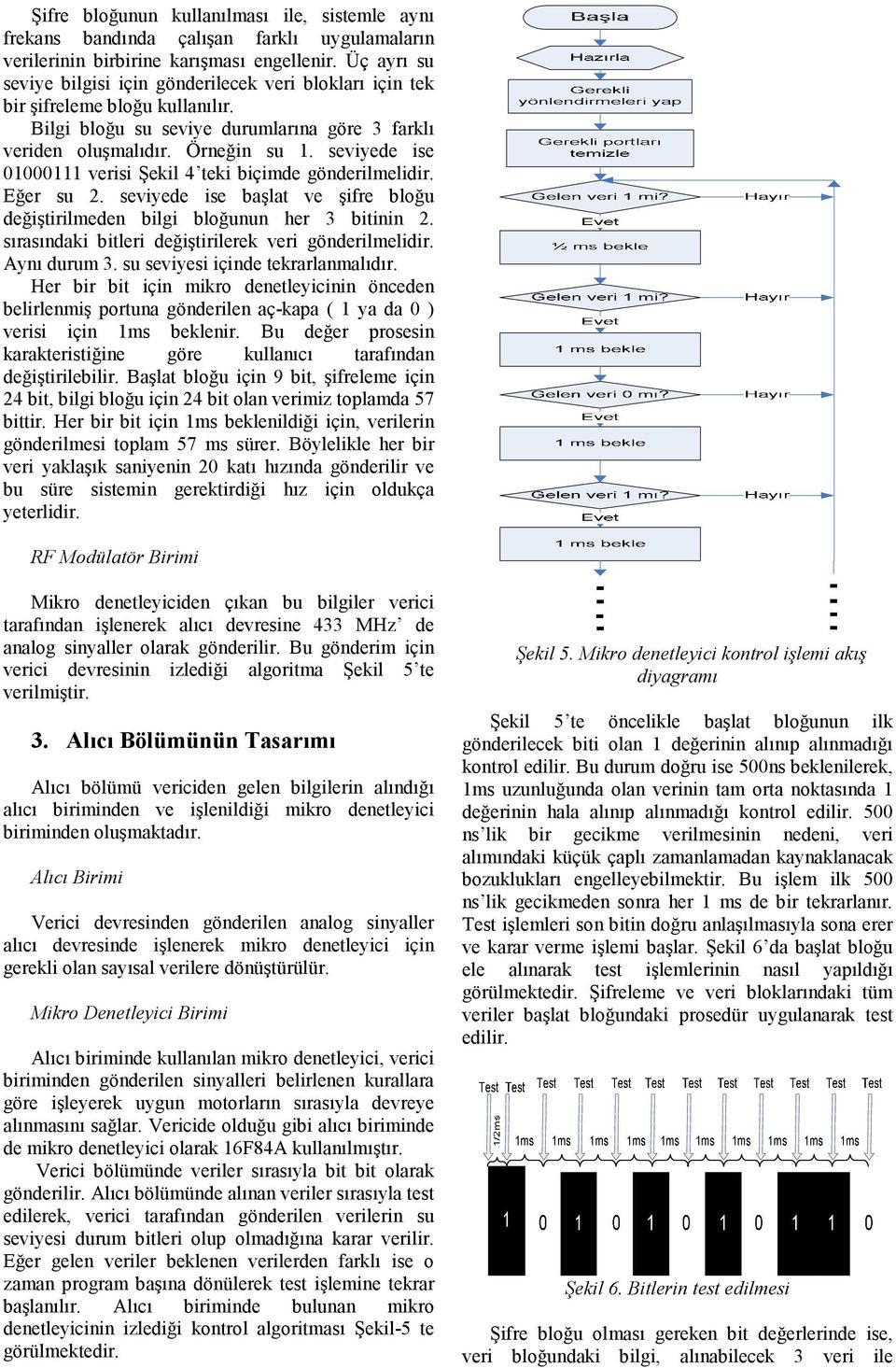 seviyede ise 01000111 verisi Şekil 4 teki biçimde gönderilmelidir. Eğer su 2. seviyede ise başlat ve şifre bloğu değiştirilmeden bilgi bloğunun her 3 bitinin 2.