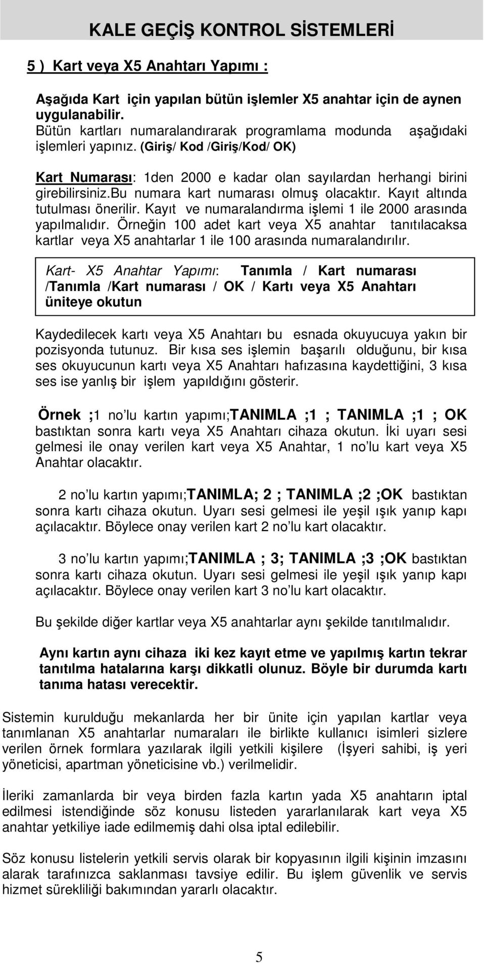 Kayıt ve numaralandırma ilemi 1 ile 2000 arasında yapılmalıdır. Örnein 100 adet kart veya X5 anahtar tanıtılacaksa kartlar veya X5 anahtarlar 1 ile 100 arasında numaralandırılır.