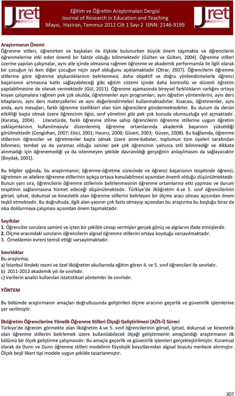 Öğrenme stilleri üzerine yapılan çalışmalar, aynı aile içinde olmasına rağmen öğrenme ve akademik performansla ile ilgili olarak bir çocuğun iyi iken diğer çocuğun niçin zayıf olduğunu açıklamaktadır