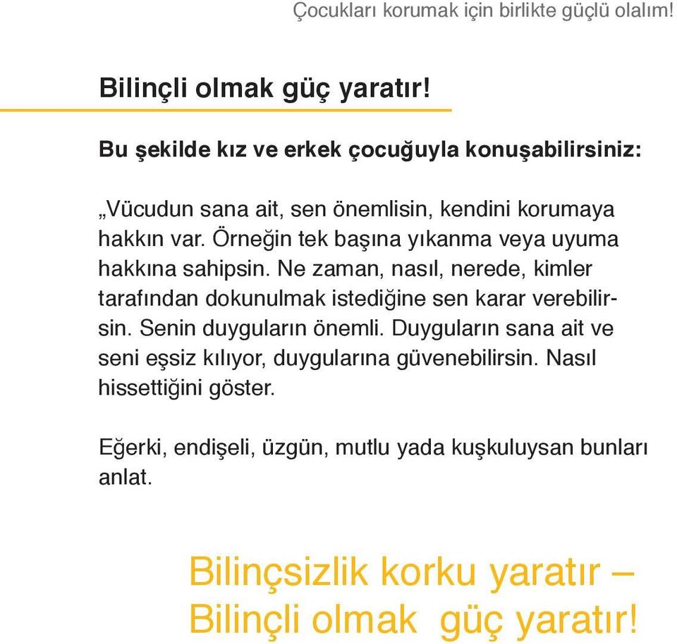 Örneğin tek başına yıkanma veya uyuma hakkına sahipsin. Ne zaman, nasıl, nerede, kimler tarafından dokunulmak istediğine sen karar verebilirsin.