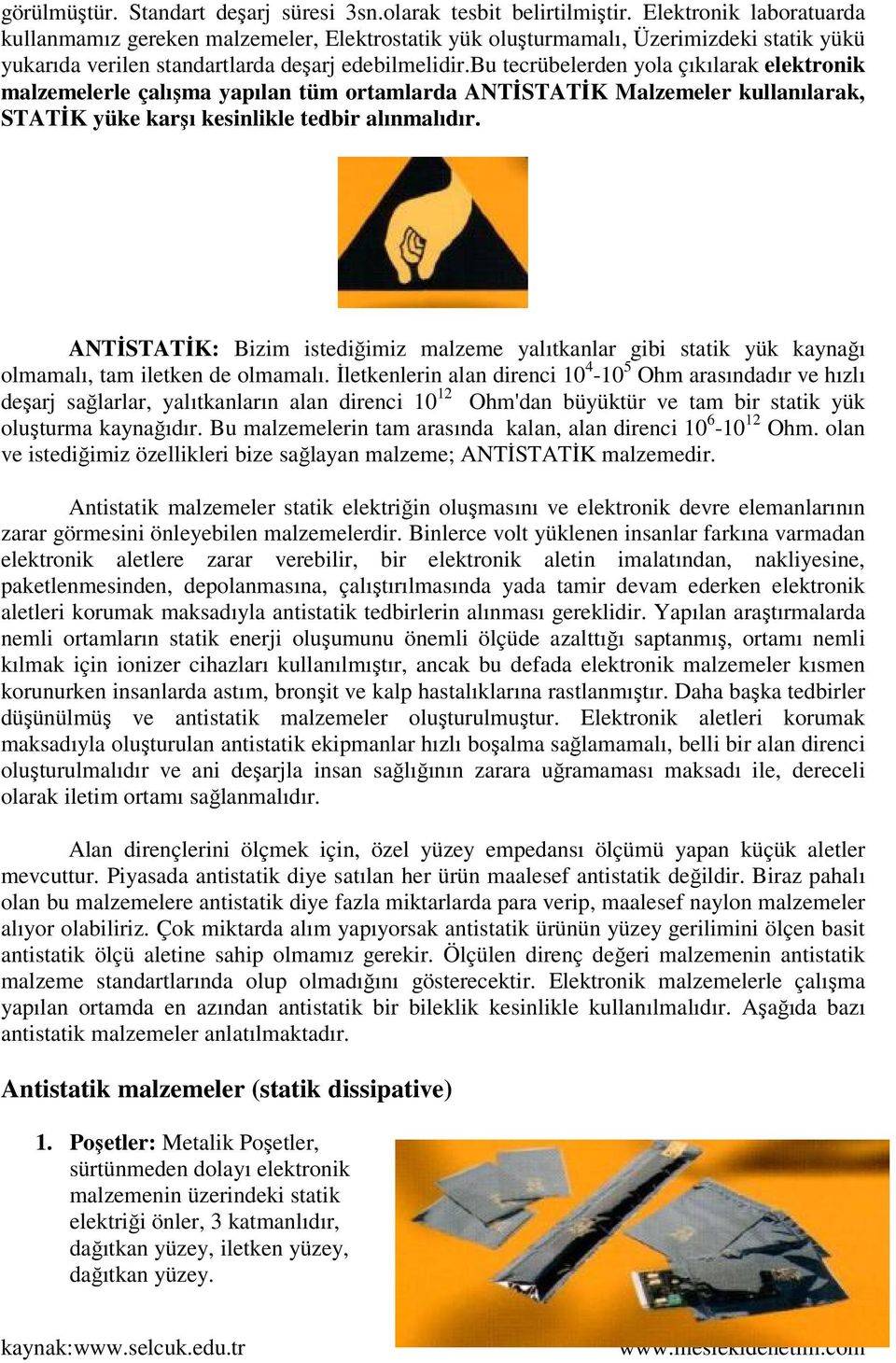 bu tecrübelerden yola çıkılarak elektronik malzemelerle çalışma yapılan tüm ortamlarda ANTİSTATİK Malzemeler kullanılarak, STATİK yüke karşı kesinlikle tedbir alınmalıdır.