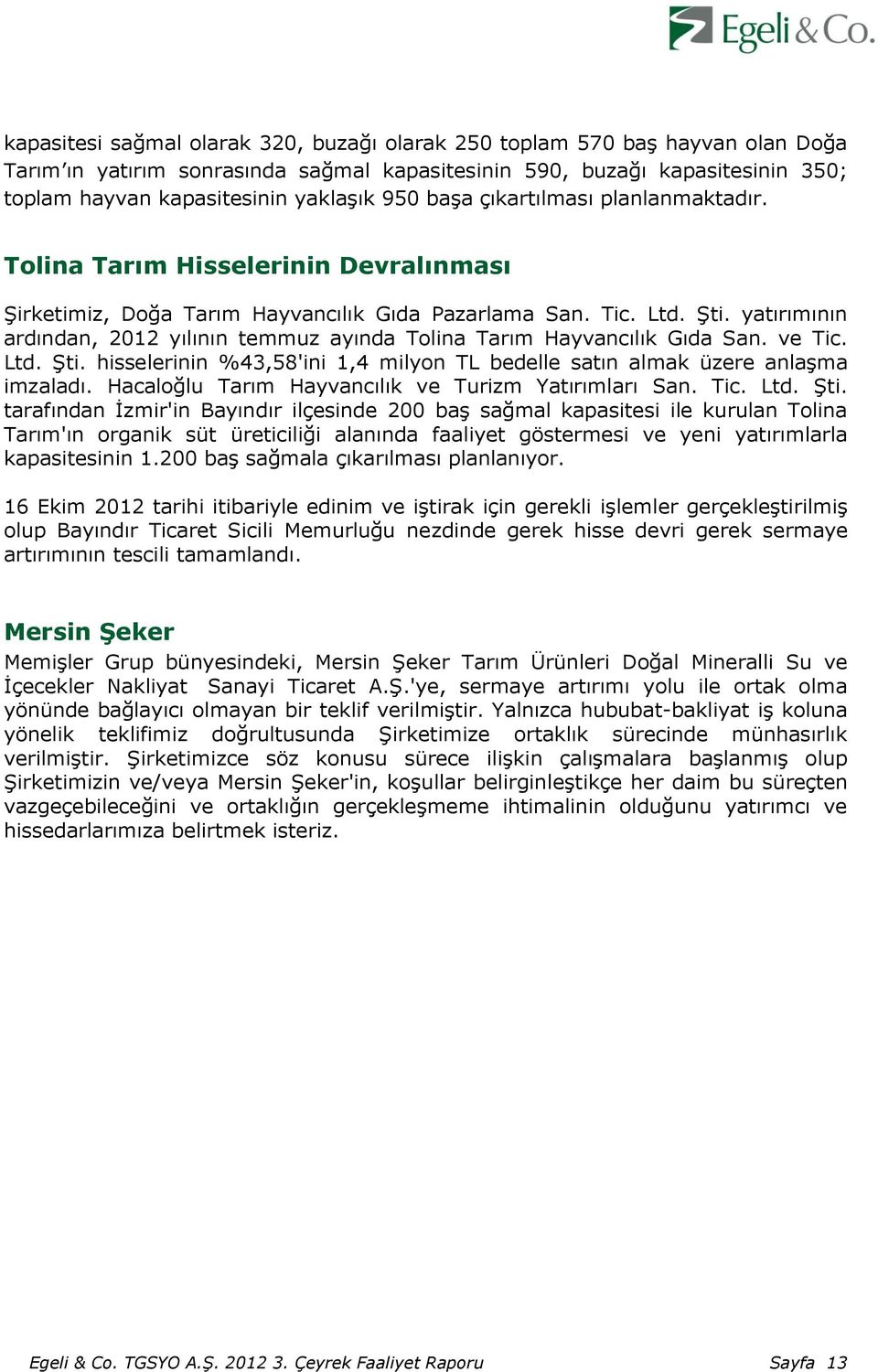 yatırımının ardından, 2012 yılının temmuz ayında Tolina Tarım Hayvancılık Gıda San. ve Tic. Ltd. Şti. hisselerinin %43,58'ini 1,4 milyon TL bedelle satın almak üzere anlaşma imzaladı.