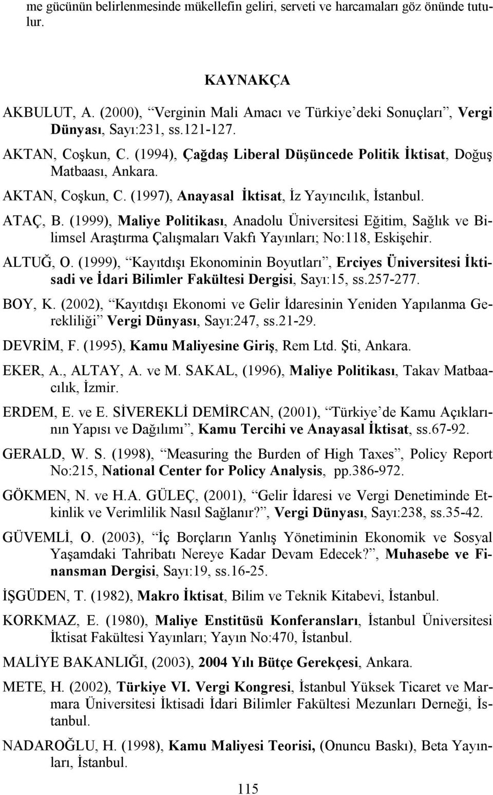 (1999), Maliye Politikası, Anadolu Üniversitesi Eğitim, Sağlık ve Bilimsel Araştırma Çalışmaları Vakfı Yayınları; No:118, Eskişehir. ALTUĞ, O.