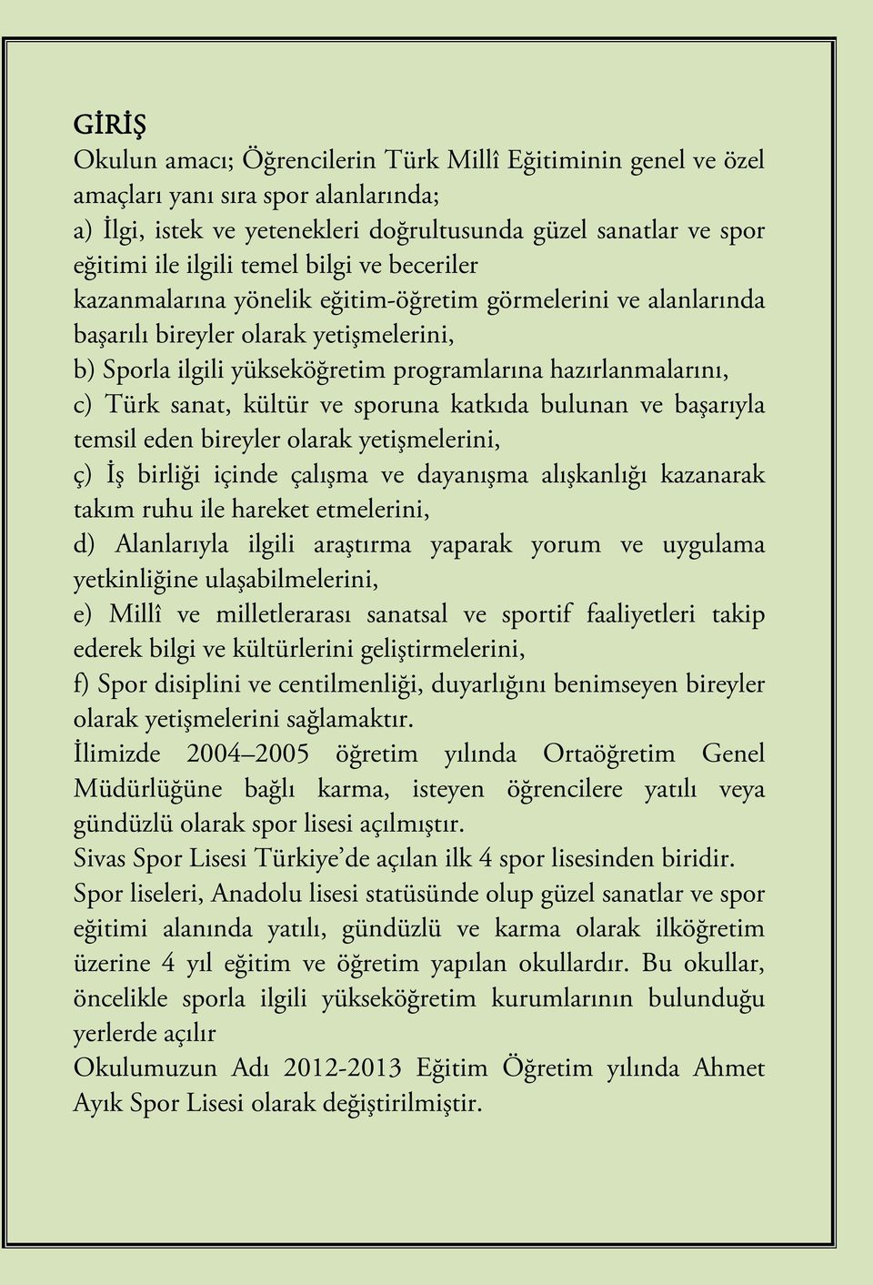 sanat, kültür ve sporuna katkıda bulunan ve başarıyla temsil eden bireyler olarak yetişmelerini, ç) İş birliği içinde çalışma ve dayanışma alışkanlığı kazanarak takım ruhu ile hareket etmelerini, d)