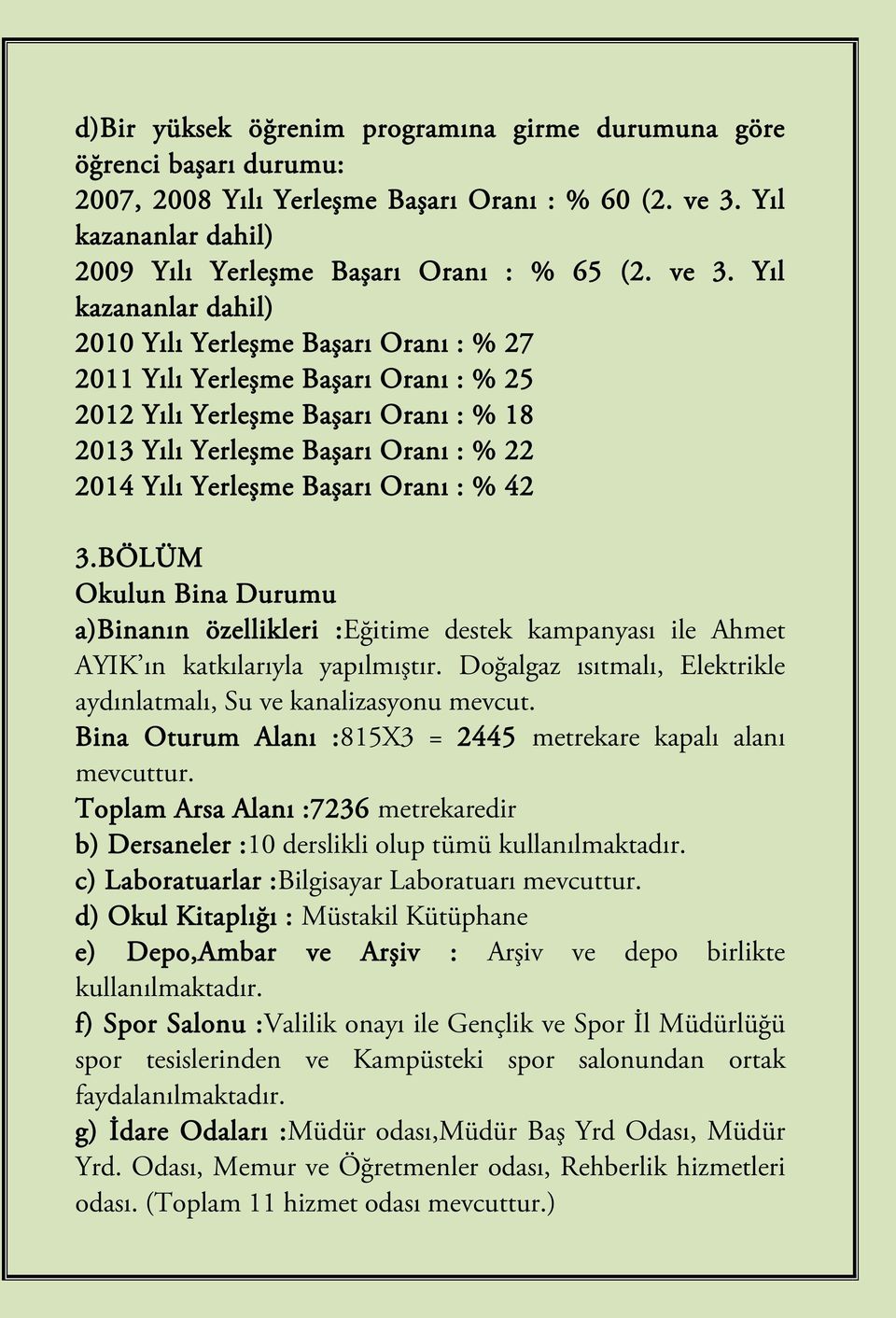 Yıl kazananlar dahil) 2010 Yılı Yerleşme Başarı Oranı : % 27 2011 Yılı Yerleşme Başarı Oranı : % 25 2012 Yılı Yerleşme Başarı Oranı : % 18 2013 Yılı Yerleşme Başarı Oranı : % 22 2014 Yılı Yerleşme