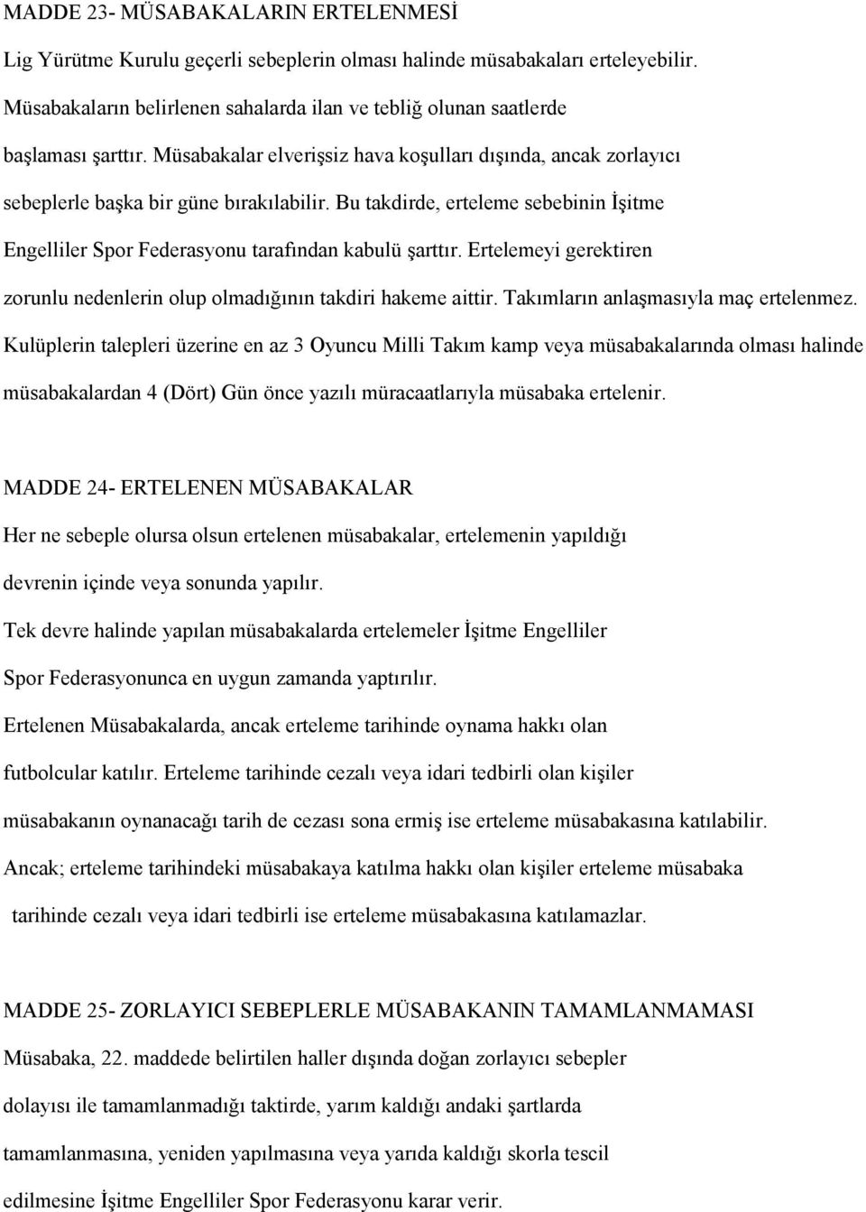 Bu takdirde, erteleme sebebinin İşitme Engelliler Spor Federasyonu tarafından kabulü şarttır. Ertelemeyi gerektiren zorunlu nedenlerin olup olmadığının takdiri hakeme aittir.