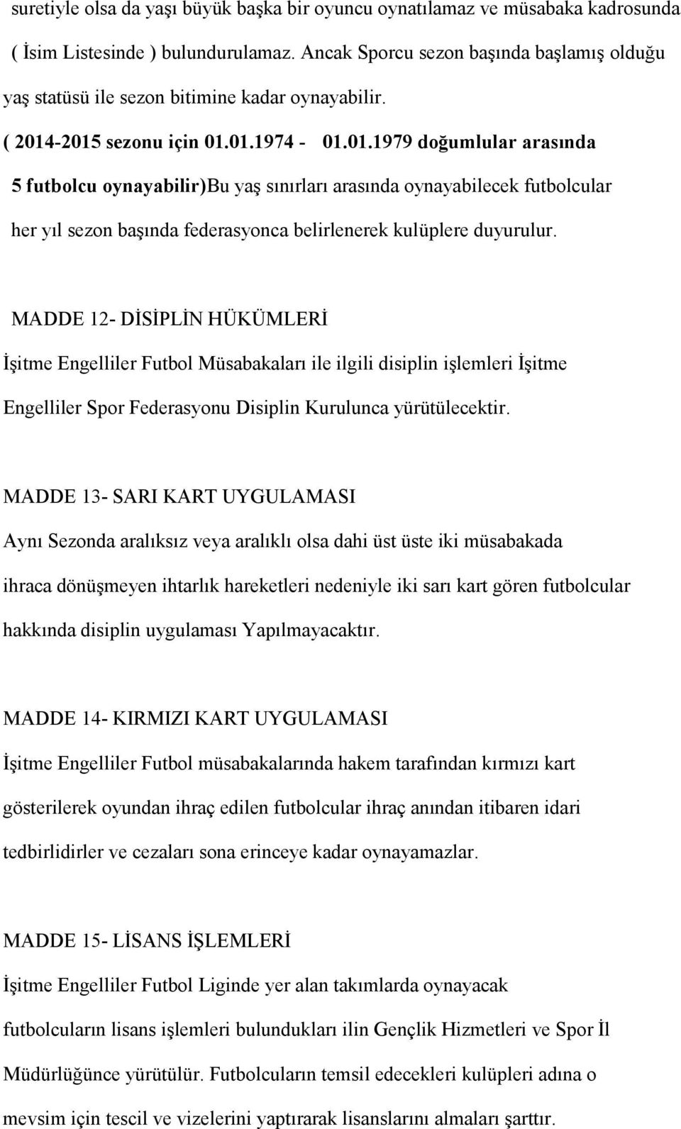 -2015 sezonu için 01.01.1974-01.01.1979 doğumlular arasında 5 futbolcu oynayabilir)bu yaş sınırları arasında oynayabilecek futbolcular her yıl sezon başında federasyonca belirlenerek kulüplere duyurulur.