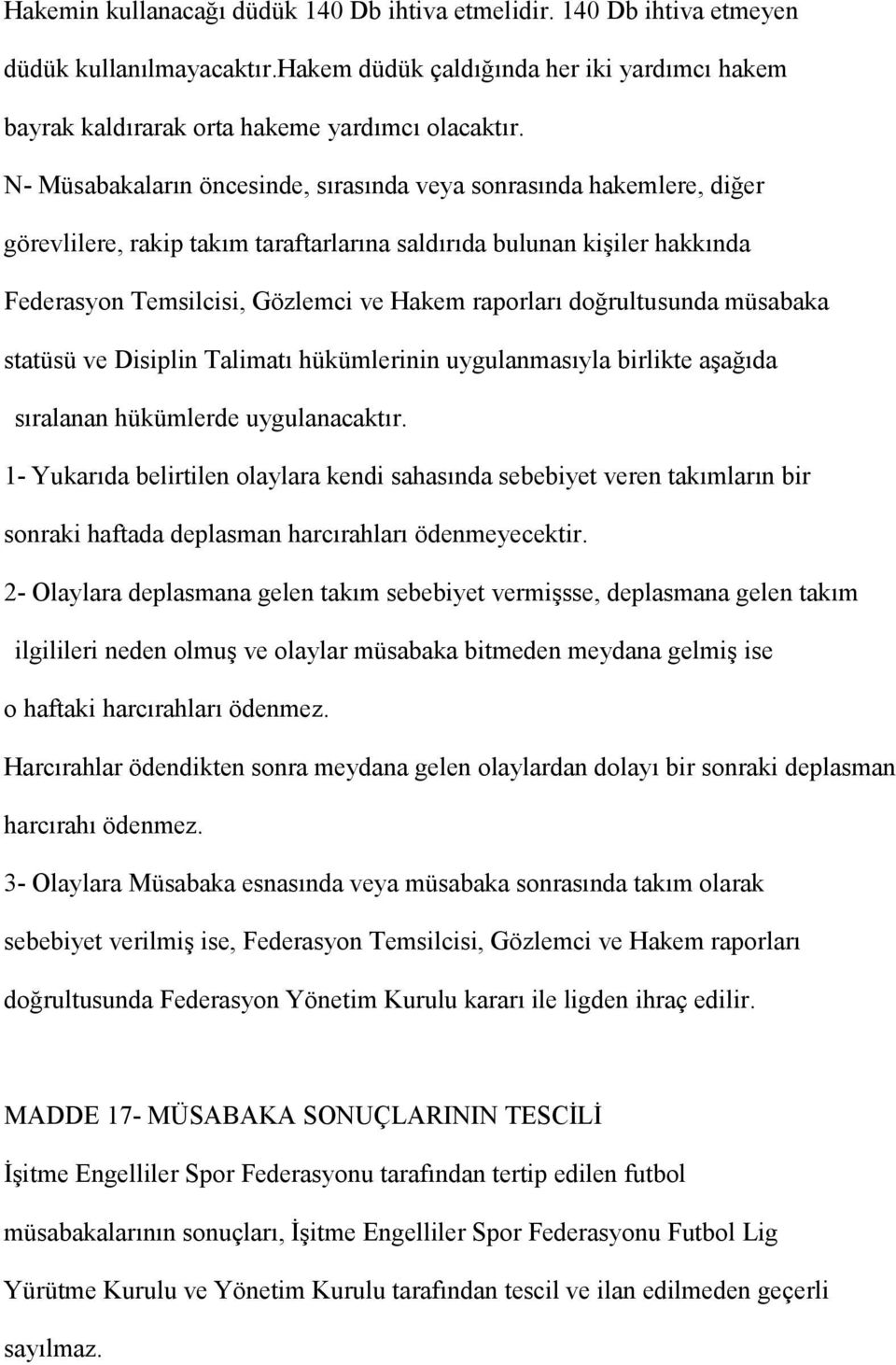 doğrultusunda müsabaka statüsü ve Disiplin Talimatı hükümlerinin uygulanmasıyla birlikte aşağıda sıralanan hükümlerde uygulanacaktır.