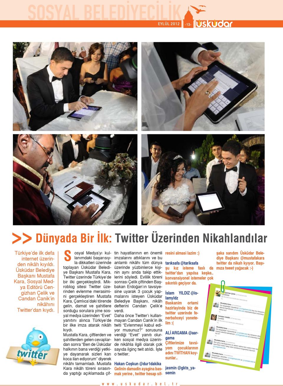 Dünyada Bir İlk: Twitter Üzerinden Nikahlandılar S osyal Medya yı kullanımdaki başarısıyla dikkatleri üzerinde toplayan Üsküdar Belediye Başkanı Mustafa Kara, Twitter üzerinde Türkiye de bir ilki