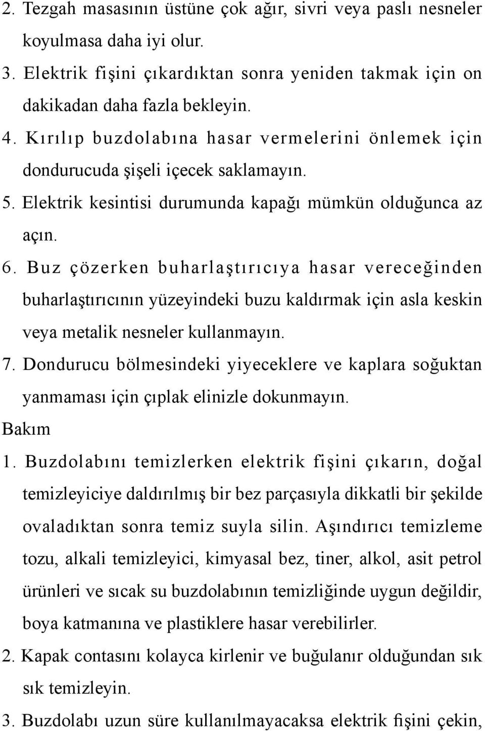 Buz çözerken buharlaştırıcıya hasar vereceğinden buharlaştırıcının yüzeyindeki buzu kaldırmak için asla keskin veya metalik nesneler kullanmayın. 7.