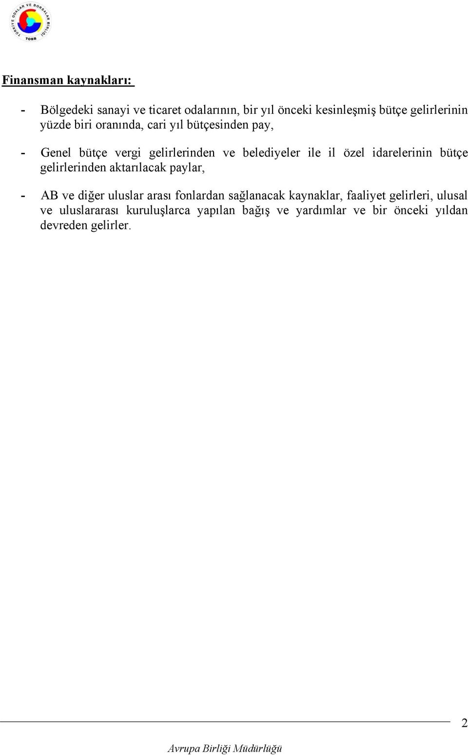 idarelerinin bütçe gelirlerinden aktarılacak paylar, - AB ve diğer uluslar arası fonlardan sağlanacak kaynaklar,