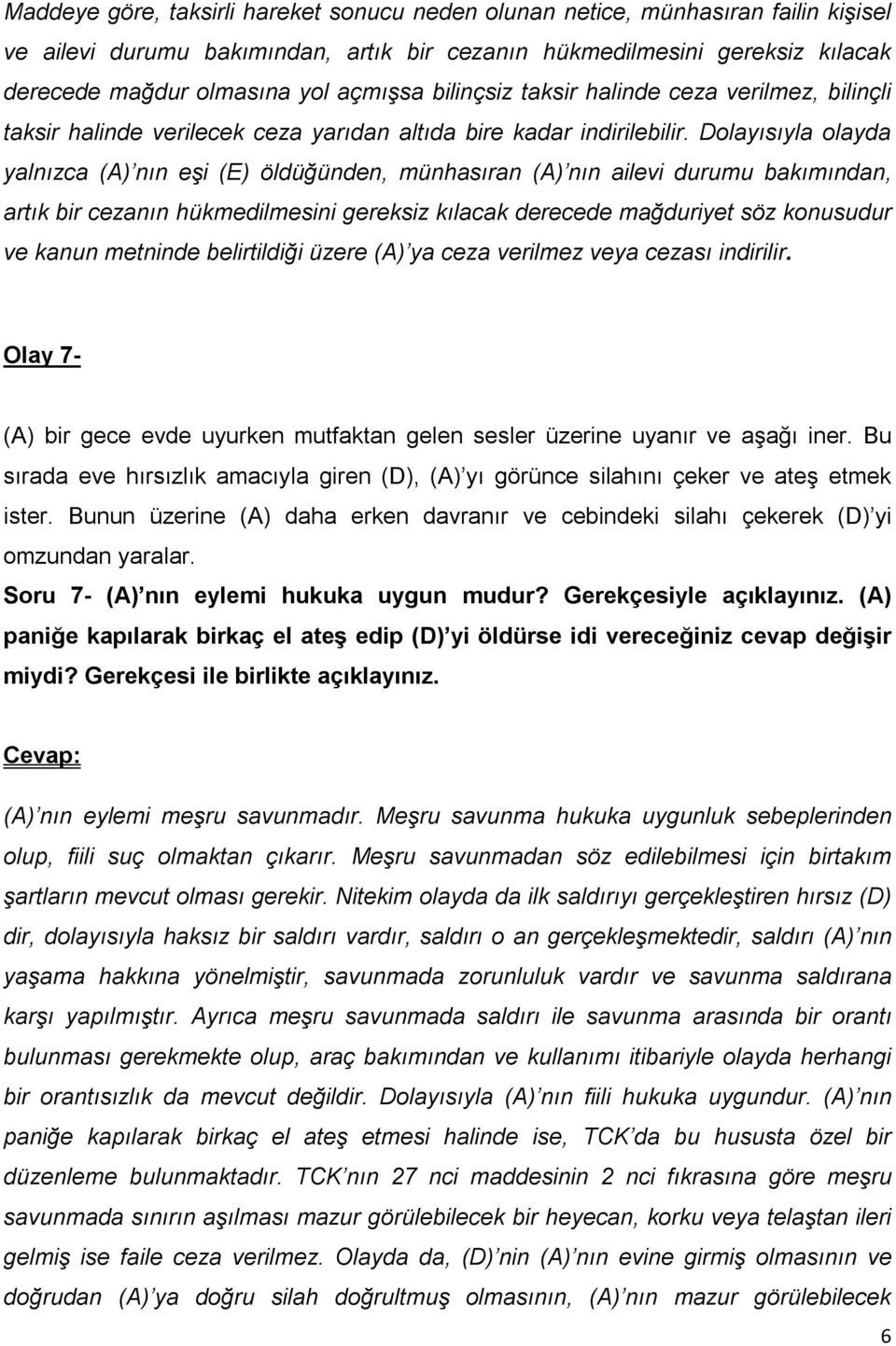 Dolayısıyla olayda yalnızca (A) nın eşi (E) öldüğünden, münhasıran (A) nın ailevi durumu bakımından, artık bir cezanın hükmedilmesini gereksiz kılacak derecede mağduriyet söz konusudur ve kanun