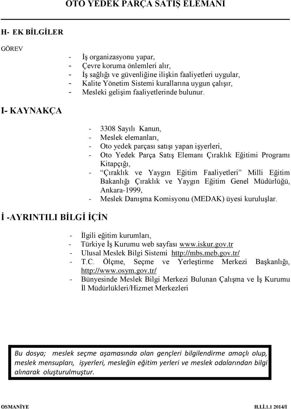 I- KAYNAKÇA İ -AYRINTILI BİLGİ İÇİN - 3308 Sayılı Kanun, - Meslek elemanları, - Oto yedek parçası satışı yapan işyerleri, - Oto Yedek Parça Satış Elemanı Çıraklık Eğitimi Programı Kitapçığı, -