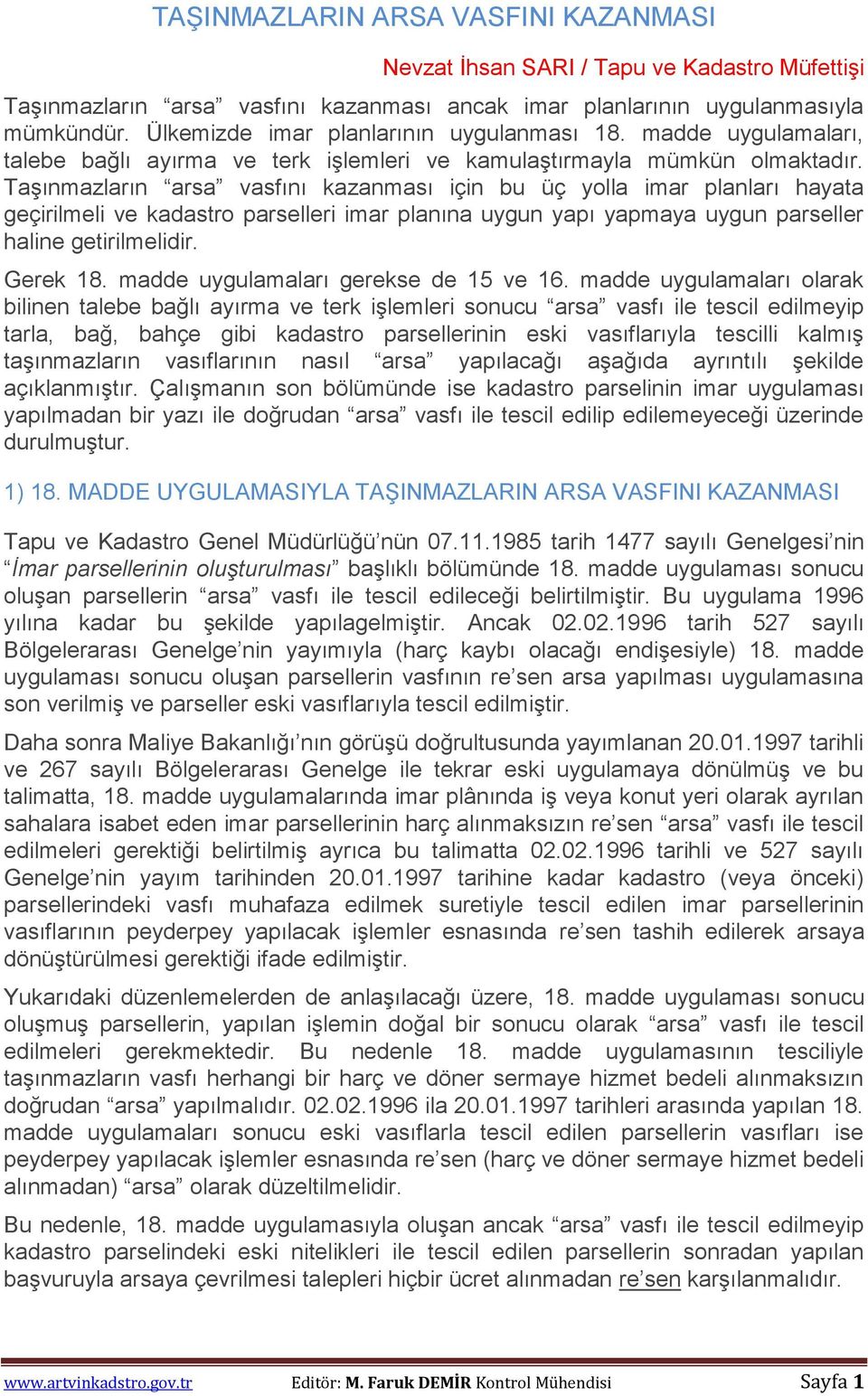 TaĢınmazların arsa vasfını kazanması için bu üç yolla imar planları hayata geçirilmeli ve kadastro parselleri imar planına uygun yapı yapmaya uygun parseller haline getirilmelidir. Gerek 18.