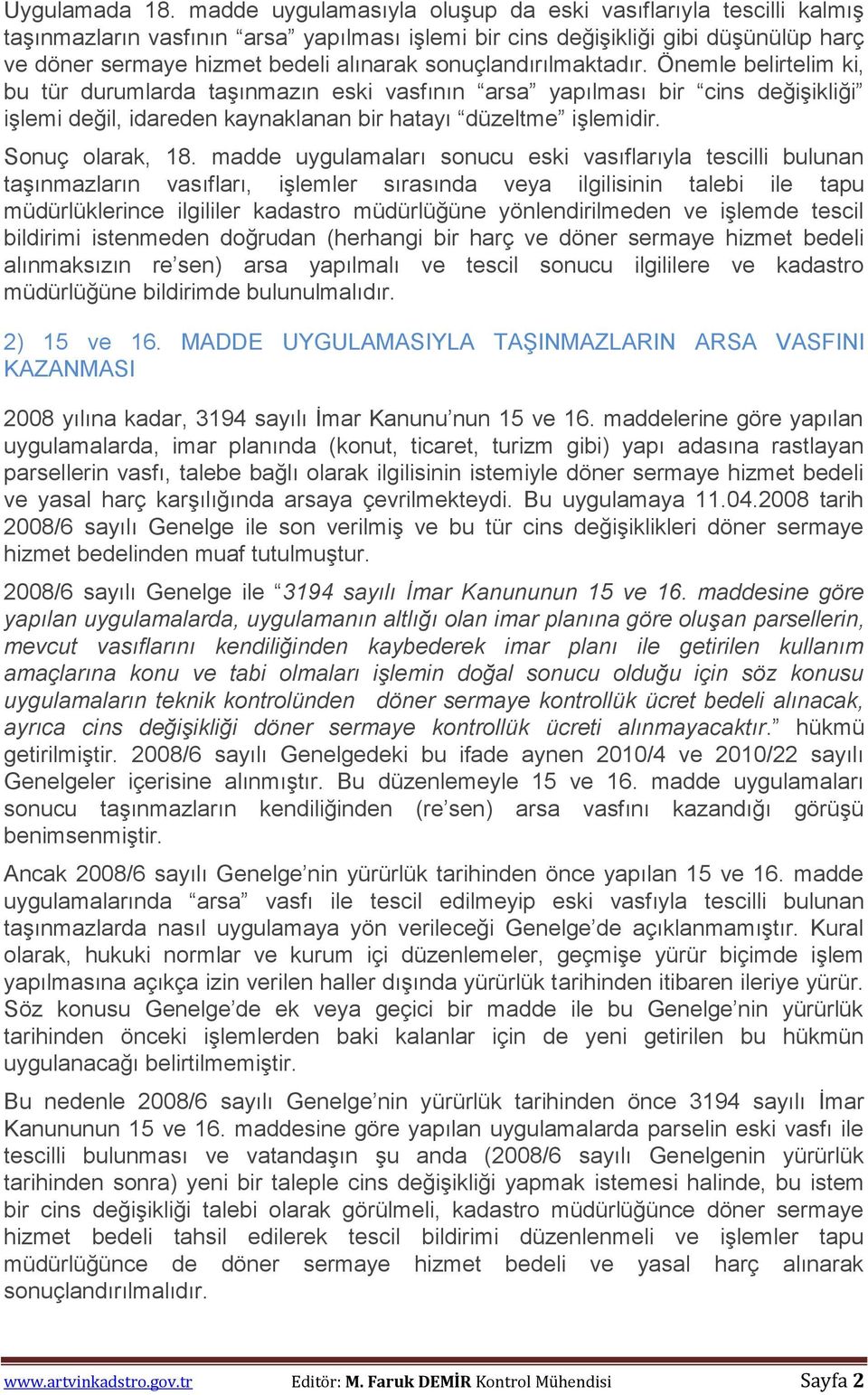 sonuçlandırılmaktadır. Önemle belirtelim ki, bu tür durumlarda taģınmazın eski vasfının arsa yapılması bir cins değiģikliği iģlemi değil, idareden kaynaklanan bir hatayı düzeltme iģlemidir.