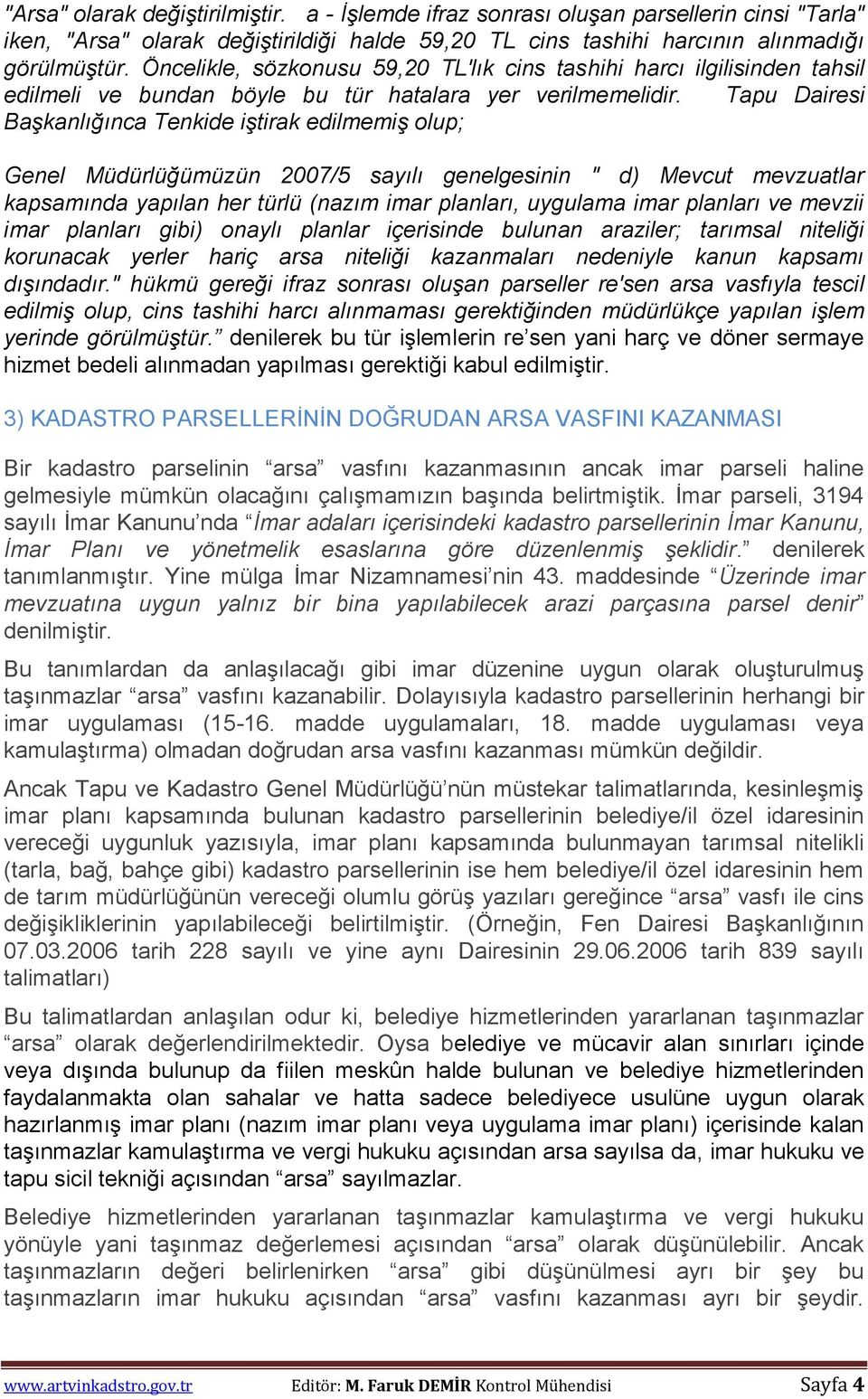 Tapu Dairesi Başkanlığınca Tenkide iştirak edilmemiş olup; Genel Müdürlüğümüzün 2007/5 sayılı genelgesinin " d) Mevcut mevzuatlar kapsamında yapılan her türlü (nazım imar planları, uygulama imar