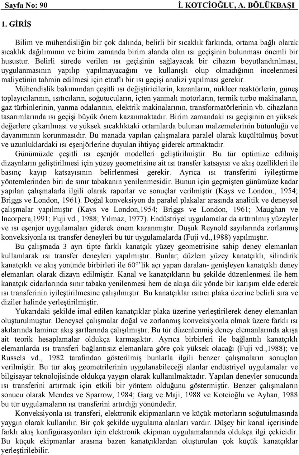 Belirli sürede verilen ısı geçişinin sağlayacak bir cihazın boyutlandırılması, uygulanmasının yapılıp yapılmayacağını ve kullanışlı olup olmadığının incelenmesi maliyetinin tahmin edilmesi için