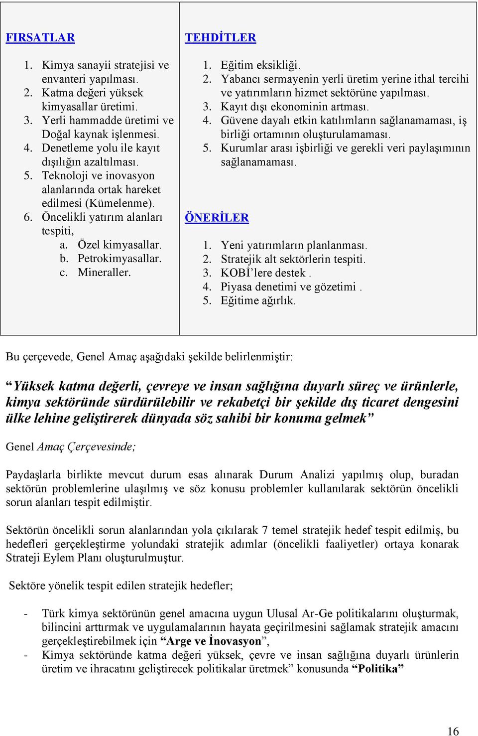 Petrokimyasallar. c. Mineraller. TEHDİTLER 1. Eğitim eksikliği. 2. Yabancı sermayenin yerli üretim yerine ithal tercihi ve yatırımların hizmet sektörüne yapılması. 3. Kayıt dışı ekonominin artması. 4.