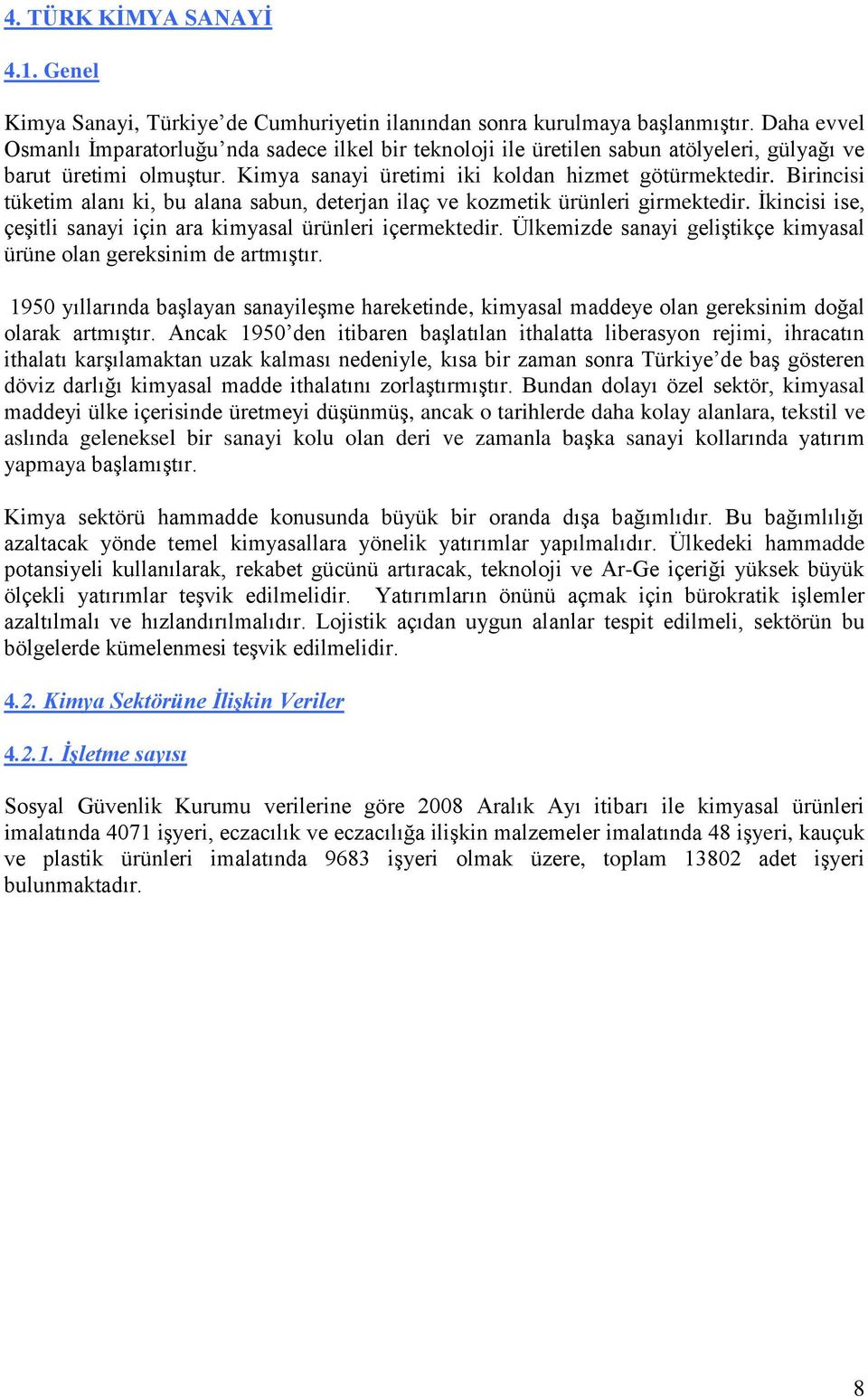 Birincisi tüketim alanı ki, bu alana sabun, deterjan ilaç ve kozmetik ürünleri girmektedir. İkincisi ise, çeşitli sanayi için ara kimyasal ürünleri içermektedir.