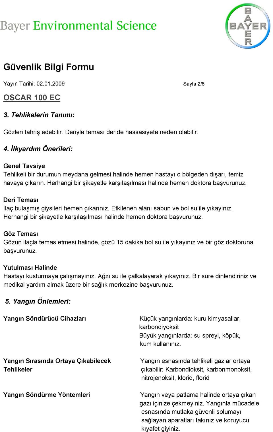 Herhangi bir şikayetle karşılaşılması halinde hemen doktora başvurunuz. Deri Teması İlaç bulaşmış giysileri hemen çıkarınız. Etkilenen alanı sabun ve bol su ile yıkayınız.