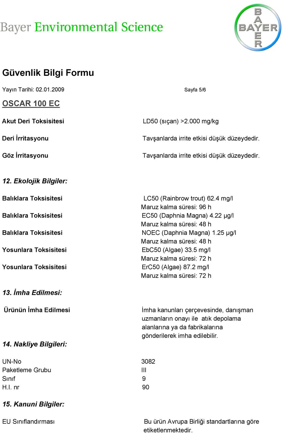 Ekolojik Bilgiler: Balıklara Toksisitesi Balıklara Toksisitesi Balıklara Toksisitesi Yosunlara Toksisitesi Yosunlara Toksisitesi LC50 (Rainbrow trout) 62.