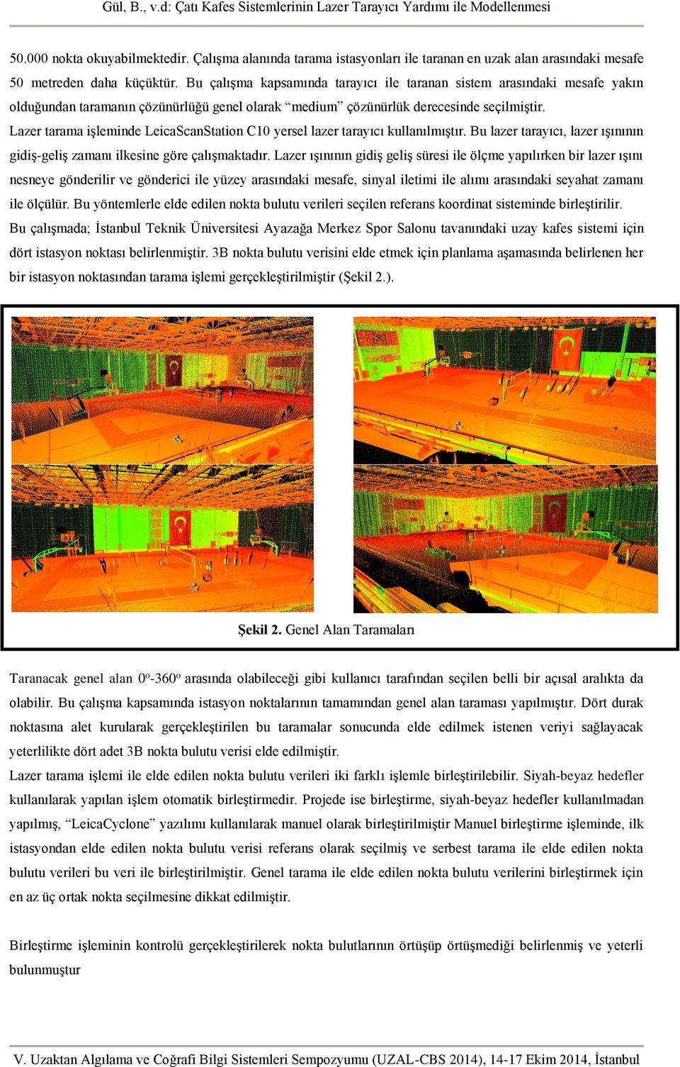 Lazer tarama işleminde LeicaScanStation C10 yersel lazer tarayıcı kullanılmıştır. Bu lazer tarayıcı, lazer ışınının gidiş-geliş zamanı ilkesine göre çalışmaktadır.