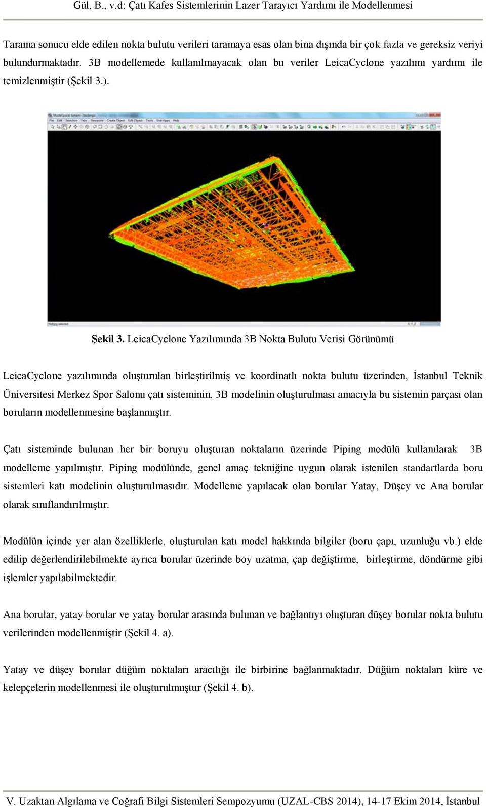 LeicaCyclone Yazılımında 3B Nokta Bulutu Verisi Görünümü LeicaCyclone yazılımında oluşturulan birleştirilmiş ve koordinatlı nokta bulutu üzerinden, İstanbul Teknik Üniversitesi Merkez Spor Salonu