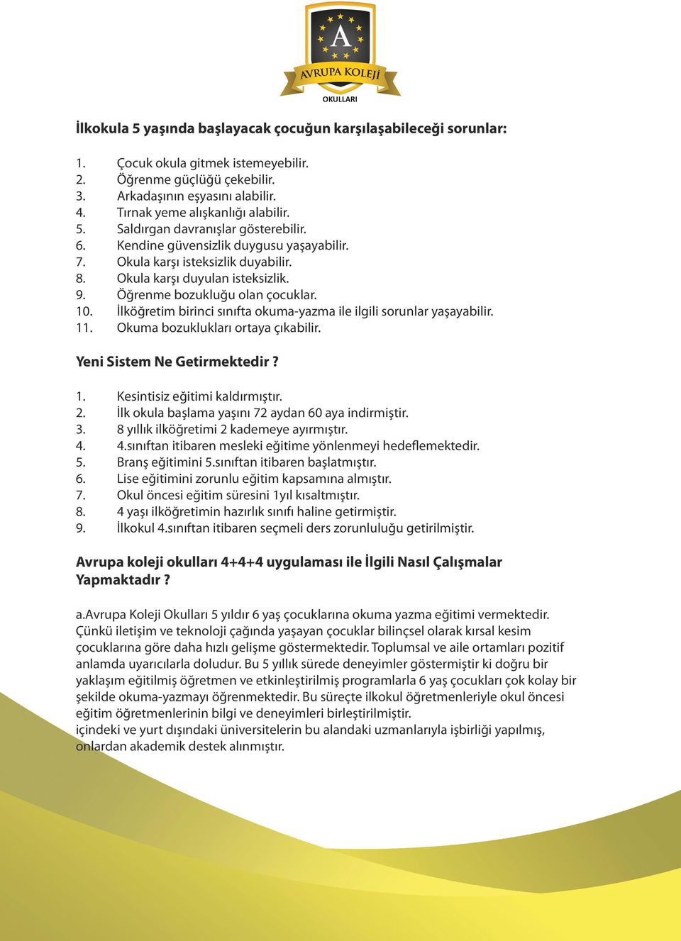 Öğrenme bozukluğu olan çocuklar. İlköğretim birinci sınıfta okuma-yazma ile ilgili sorunlar yaşayabilir. Okuma bozuklukları ortaya çıkabilir. Yeni Sistem Ne Getirmektedir? 1. 2. 3. 4. 5. 6. 7. 8. 9.