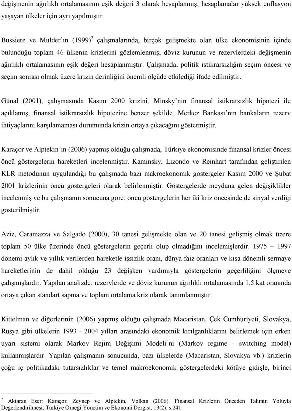 ortalamasının eşik değeri hesaplanmıştır. Çalışmada, politik istikrarsızlığın seçim öncesi ve seçim sonrası olmak üzere krizin derinliğini önemli ölçüde etkilediği ifade edilmiştir.