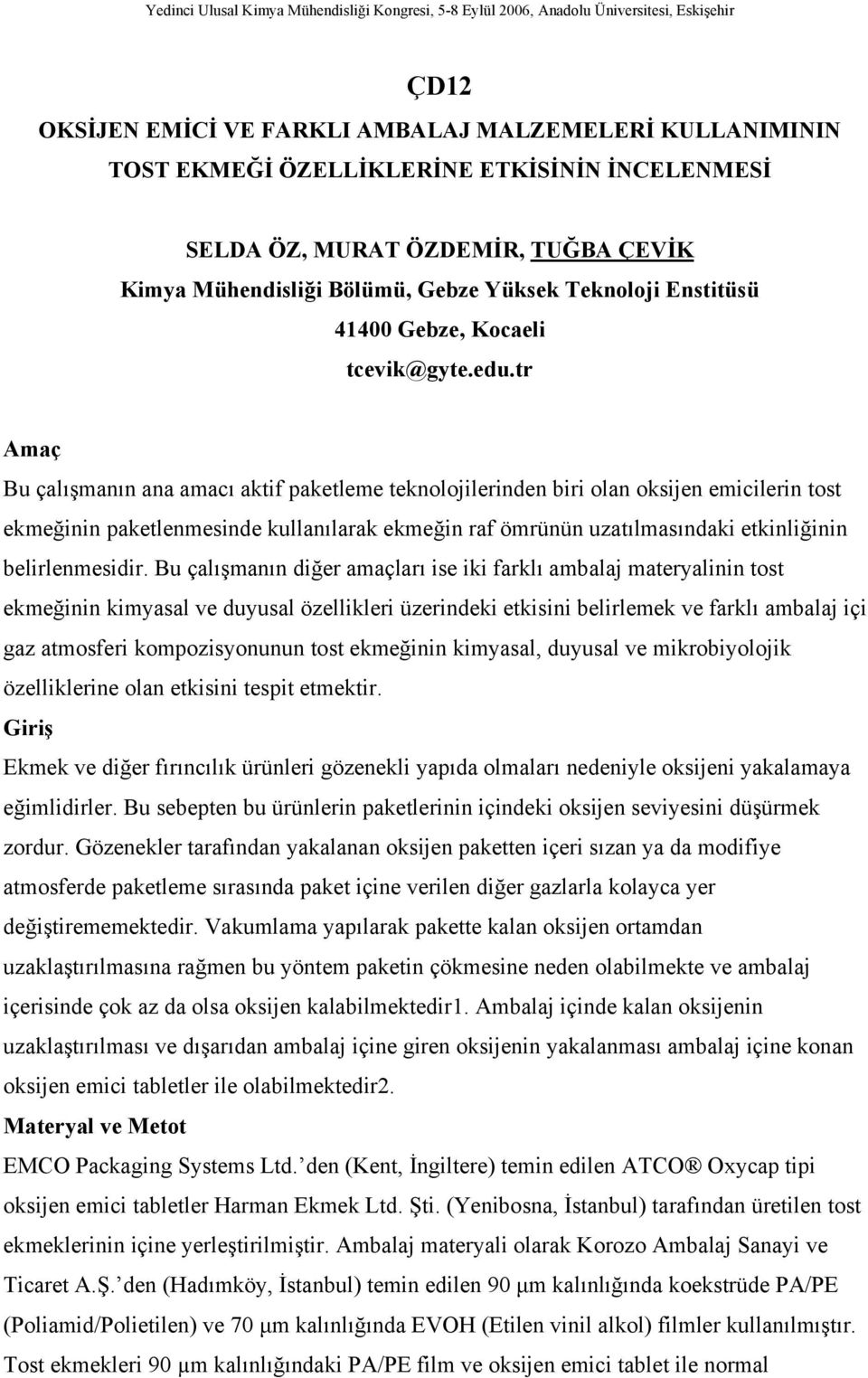 tr Amaç Bu çalışmanın ana amacı aktif paketleme teknolojilerinden biri olan oksijen emicilerin tost ekmeğinin paketlenmesinde kullanılarak ekmeğin raf ömrünün uzatılmasındaki etkinliğinin