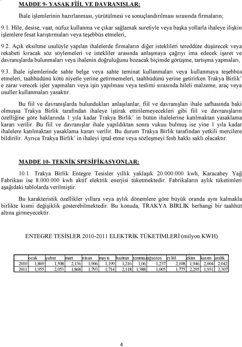 Açık eksiltme usulüyle yapılan ihalelerde firmaların diğer isteklileri tereddüte düşürecek veya rekabeti kıracak söz söylemeleri ve istekliler arasında anlaşmaya çağrıyı ima edecek işaret ve