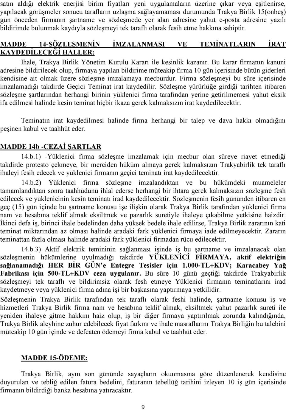 MADDE 14-SÖZLEŞMENİN İMZALANMASI VE TEMİNATLARIN İRAT KAYDEDİLECEĞİ HALLER: İhale, Trakya Birlik Yönetim Kurulu Kararı ile kesinlik kazanır.