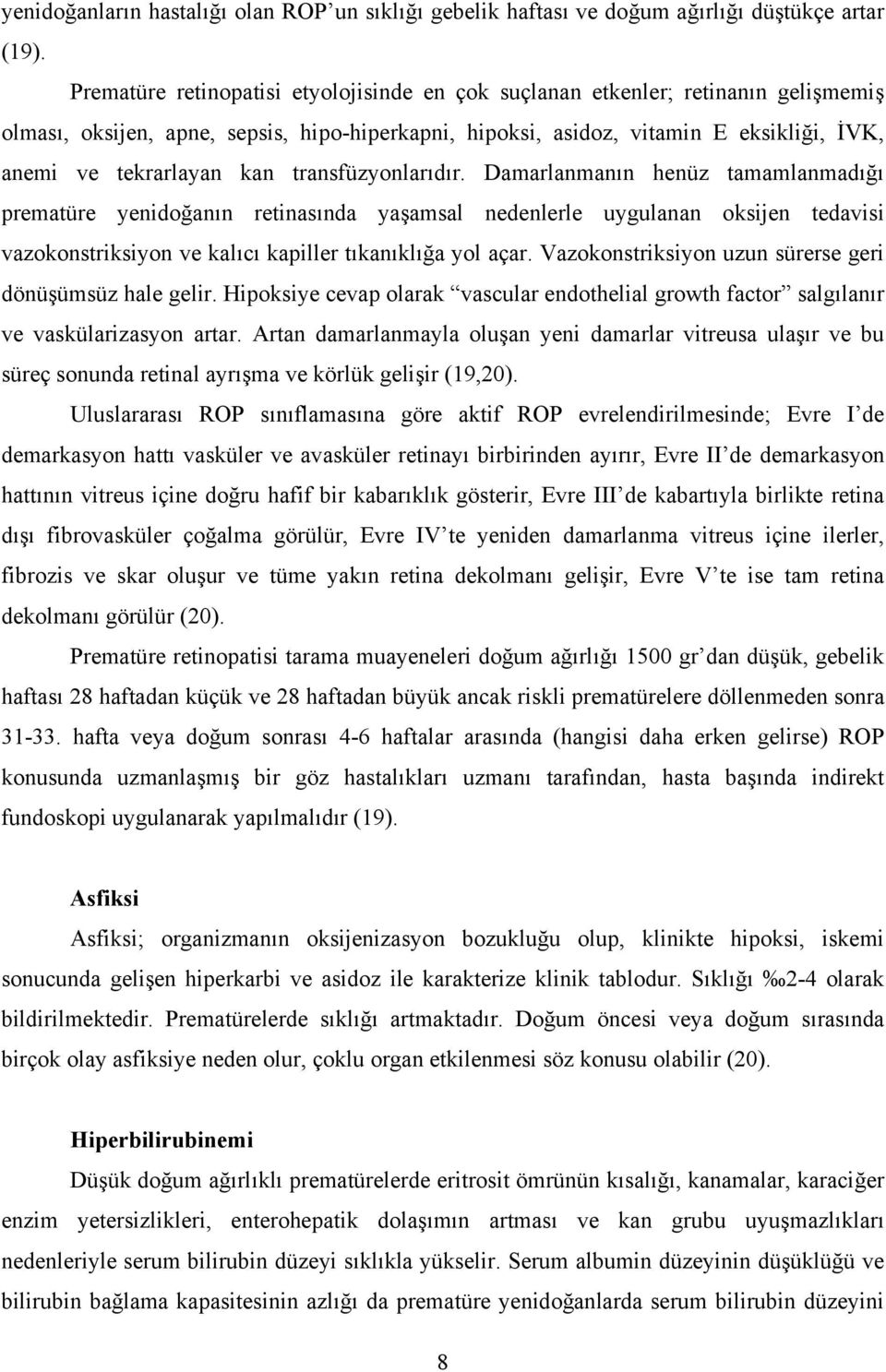 transfüzyonlarıdır. Damarlanmanın henüz tamamlanmadığı prematüre yenidoğanın retinasında yaşamsal nedenlerle uygulanan oksijen tedavisi vazokonstriksiyon ve kalıcı kapiller tıkanıklığa yol açar.