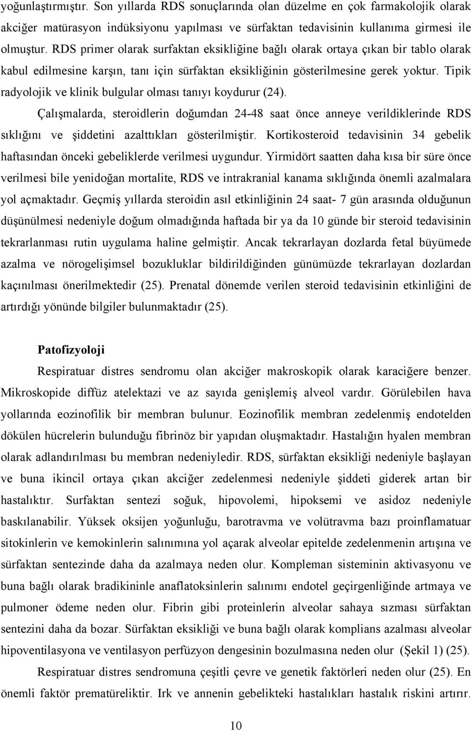 Tipik radyolojik ve klinik bulgular olması tanıyı koydurur (24). Çalışmalarda, steroidlerin doğumdan 24-48 saat önce anneye verildiklerinde RDS sıklığını ve şiddetini azalttıkları gösterilmiştir.