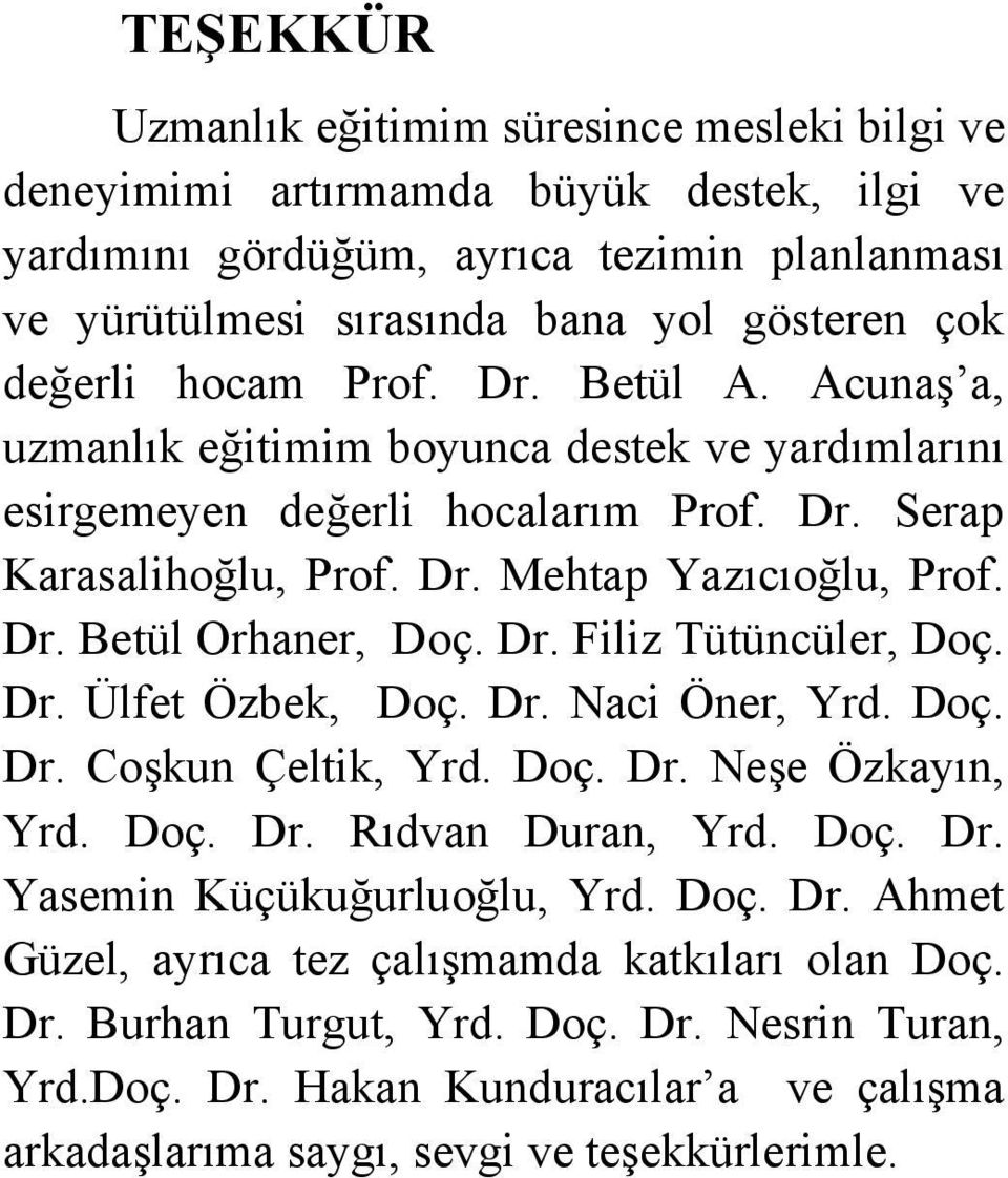Dr. Filiz Tütüncüler, Doç. Dr. Ülfet Özbek, Doç. Dr. Naci Öner, Yrd. Doç. Dr. Coşkun Çeltik, Yrd. Doç. Dr. Neşe Özkayın, Yrd. Doç. Dr. Rıdvan Duran, Yrd. Doç. Dr. Yasemin Küçükuğurluoğlu, Yrd. Doç. Dr. Ahmet Güzel, ayrıca tez çalışmamda katkıları olan Doç.