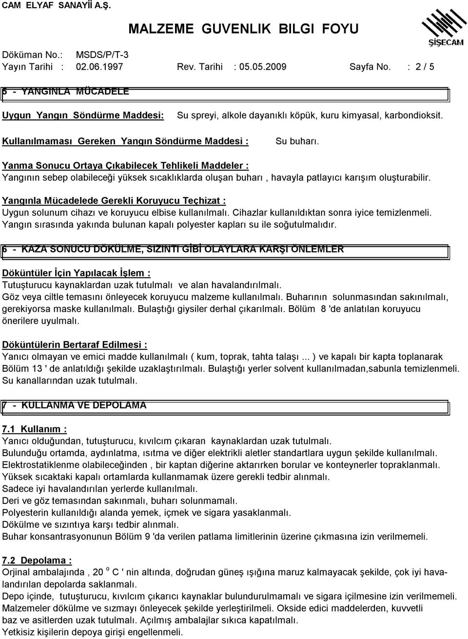 Yanma Sonucu Ortaya Çıkabilecek Tehlikeli Maddeler : Yangının sebep olabileceği yüksek sıcaklıklarda oluşan buharı, havayla patlayıcı karışım oluşturabilir.