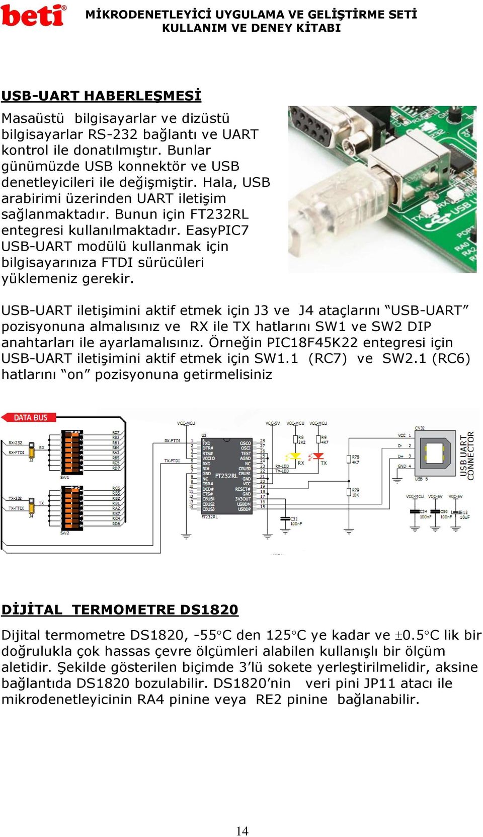 USB-UART iletişimini aktif etmek için J3 ve J4 ataçlarını USB-UART pozisyonuna almalısınız ve RX ile TX hatlarını SW1 ve SW2 DIP anahtarları ile ayarlamalısınız.