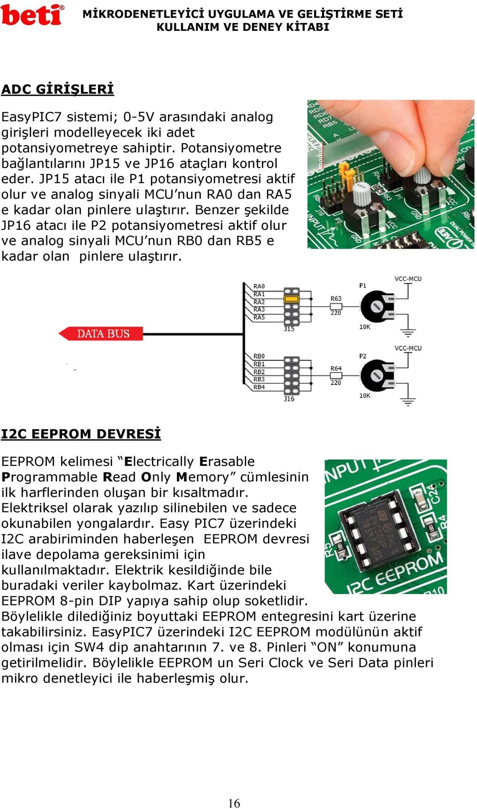 Benzer şekilde JP16 atacı ile P2 potansiyometresi aktif olur ve analog sinyali MCU nun RB0 dan RB5 e kadar olan pinlere ulaştırır.