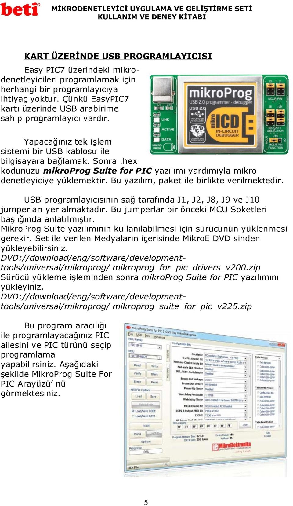 hex kodunuzu mikroprog Suite for PIC yazılımı yardımıyla mikro denetleyiciye yüklemektir. Bu yazılım, paket ile birlikte verilmektedir.
