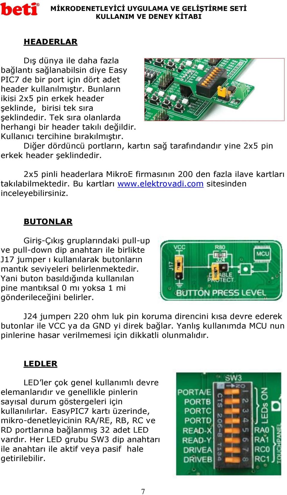 2x5 pinli headerlara MikroE firmasının 200 den fazla ilave kartları takılabilmektedir. Bu kartları www.elektrovadi.com sitesinden inceleyebilirsiniz.