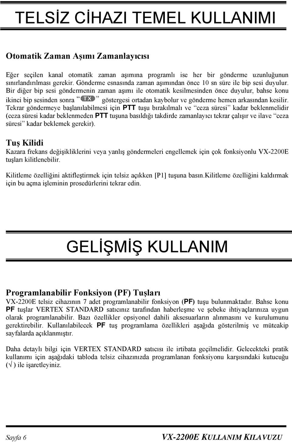 Bir diğer bip sesi göndermenin zaman aşımı ile otomatik kesilmesinden önce duyulur, bahse konu ikinci bip sesinden sonra göstergesi ortadan kaybolur ve gönderme hemen arkasından kesilir.