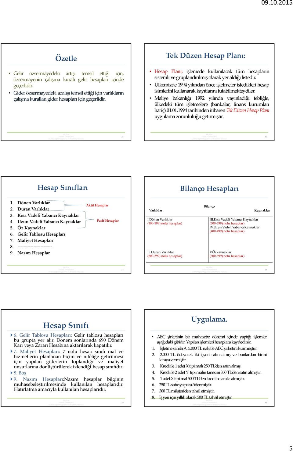 Tek Düzen Hesap Planı: Hesap Planı; işlemede kullanılacak tüm hesapların sistemli ve gruplandırılmış olarak yer aldığı listedir.