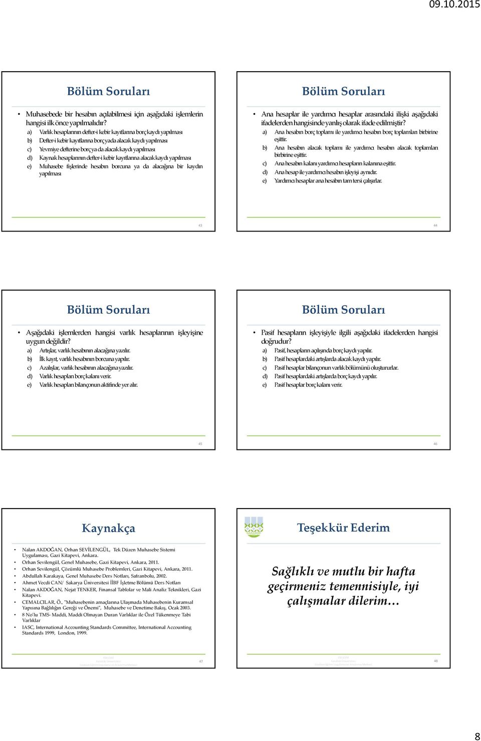 Kaynakhesaplarınındefter-ikebirkayıtlarınaalacakkaydıyapılması e) Muhasebe fişlerinde hesabın borcuna ya da alacağına bir kaydın yapılması Ana hesaplar ile yardımcı hesaplar arasındaki ilişki