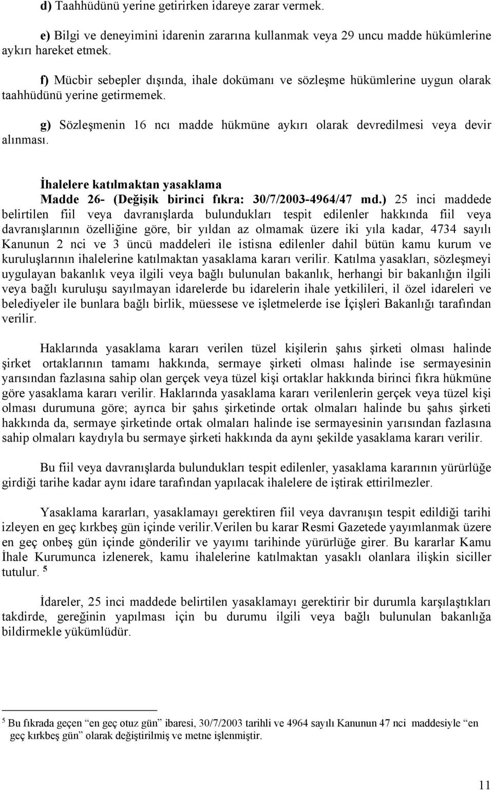 İhalelere katılmaktan yasaklama Madde 26- (Değişik birinci fıkra: 30/7/2003-4964/47 md.