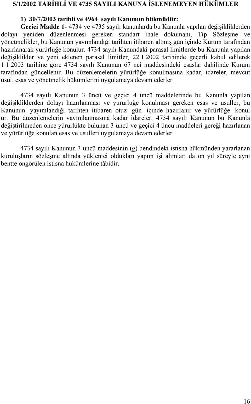 4734 sayılı Kanundaki parasal limitlerde bu Kanunla yapılan değişiklikler ve yeni eklenen parasal limitler, 22.1.