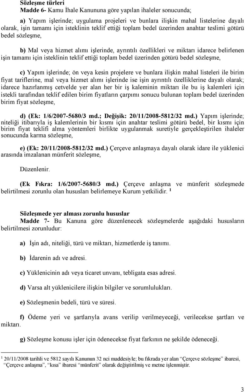 ettiği toplam bedel üzerinden götürü bedel sözleşme, c) Yapım işlerinde; ön veya kesin projelere ve bunlara ilişkin mahal listeleri ile birim fiyat tariflerine, mal veya hizmet alımı işlerinde ise