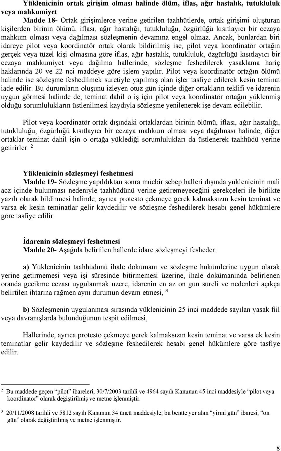 Ancak, bunlardan biri idareye pilot veya koordinatör ortak olarak bildirilmiş ise, pilot veya koordinatör ortağın gerçek veya tüzel kişi olmasına göre iflas, ağır hastalık, tutukluluk, özgürlüğü